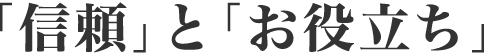 「信頼」と「お役立ち」